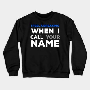When I Call Your Name  I Feel A Breaking Crewneck Sweatshirt